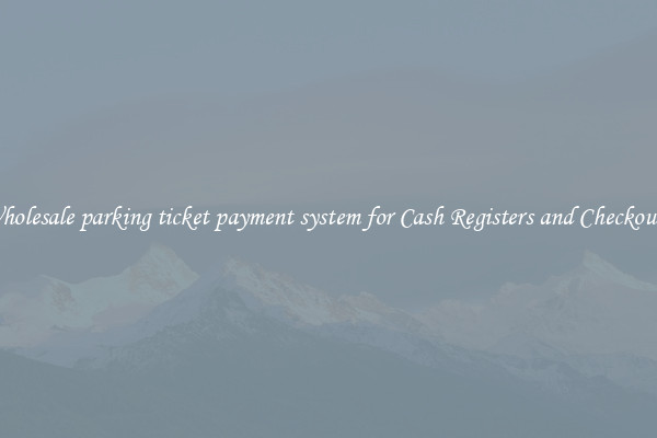 Wholesale parking ticket payment system for Cash Registers and Checkouts 