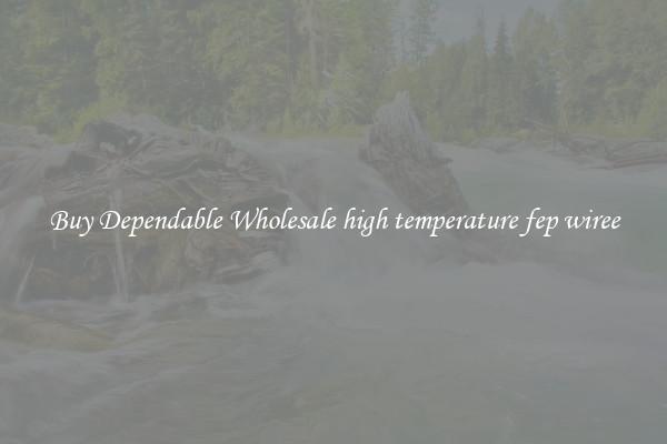 Buy Dependable Wholesale high temperature fep wiree