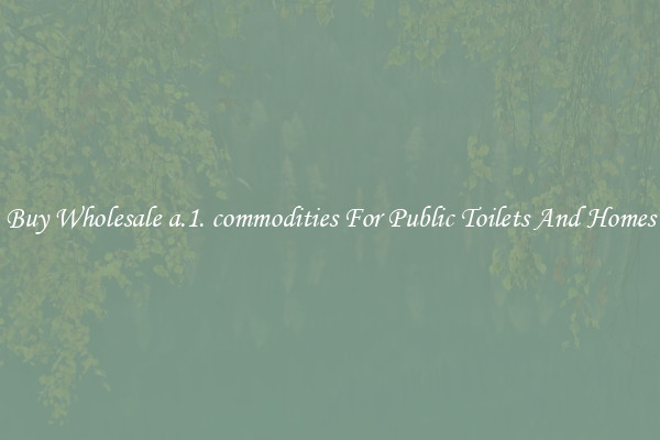 Buy Wholesale a.1. commodities For Public Toilets And Homes
