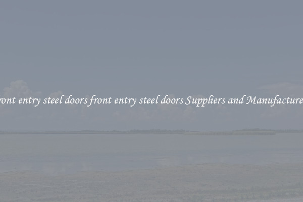 front entry steel doors front entry steel doors Suppliers and Manufacturers
