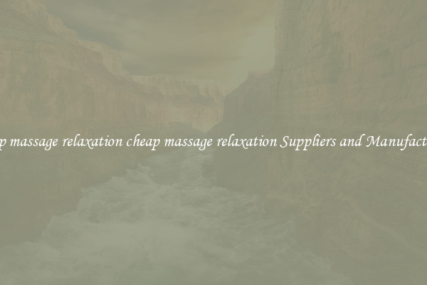 cheap massage relaxation cheap massage relaxation Suppliers and Manufacturers