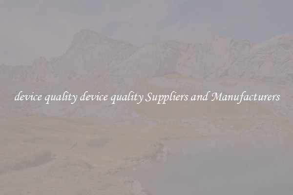 device quality device quality Suppliers and Manufacturers