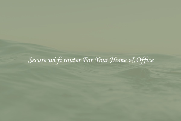 Secure wi fi router For Your Home & Office