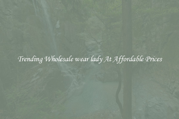 Trending Wholesale wear lady At Affordable Prices