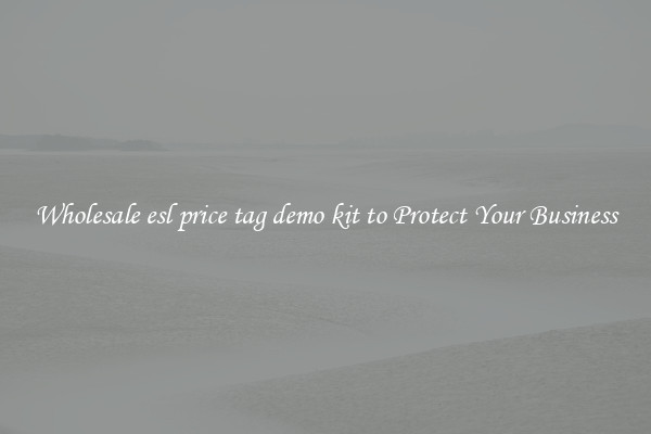 Wholesale esl price tag demo kit to Protect Your Business