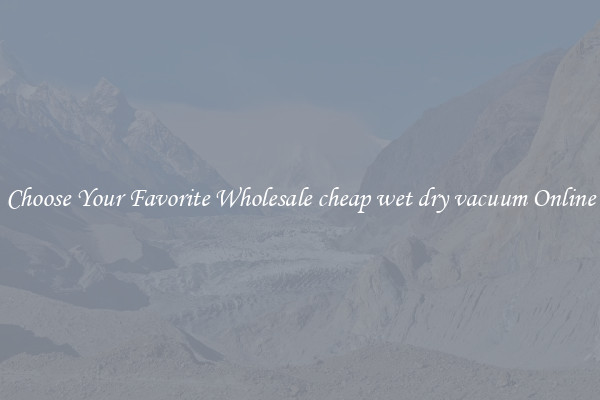 Choose Your Favorite Wholesale cheap wet dry vacuum Online