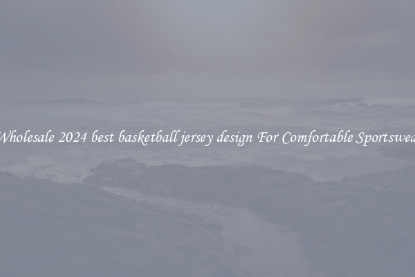 Wholesale 2024 best basketball jersey design For Comfortable Sportswear