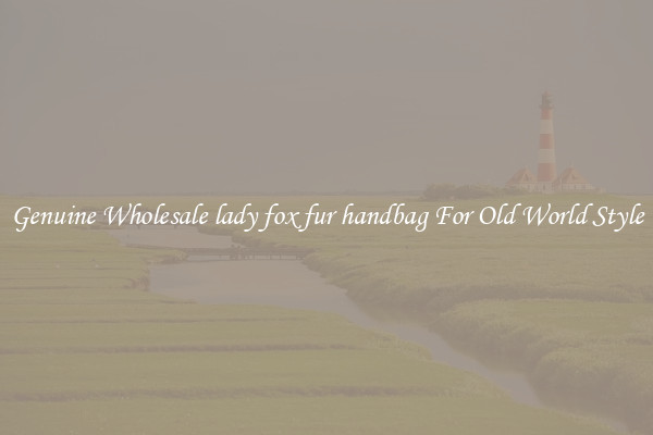 Genuine Wholesale lady fox fur handbag For Old World Style