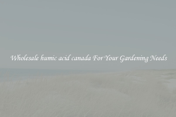 Wholesale humic acid canada For Your Gardening Needs