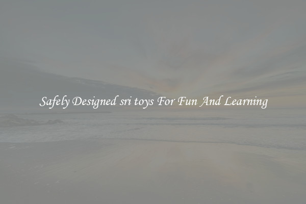 Safely Designed sri toys For Fun And Learning