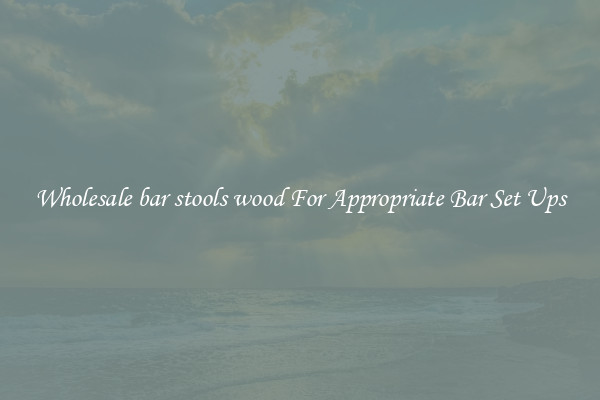 Wholesale bar stools wood For Appropriate Bar Set Ups