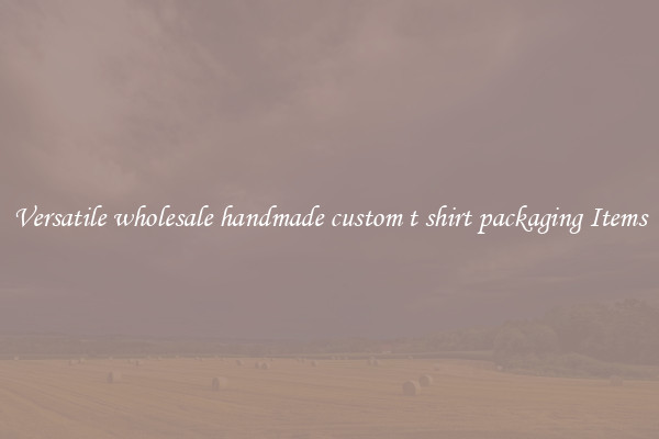 Versatile wholesale handmade custom t shirt packaging Items