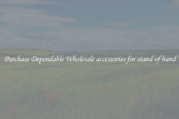Purchase Dependable Wholesale accessories for stand of hand