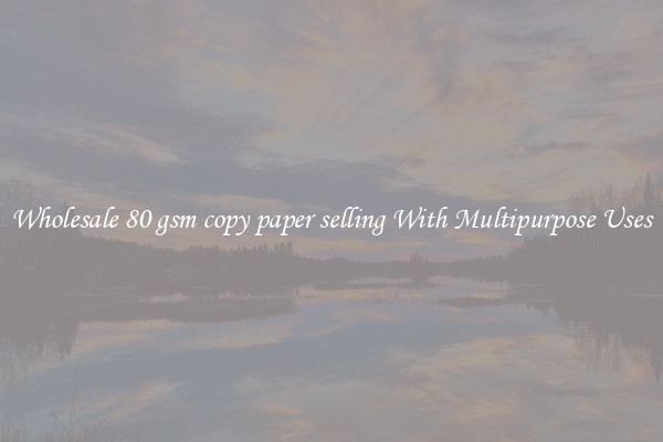 Wholesale 80 gsm copy paper selling With Multipurpose Uses