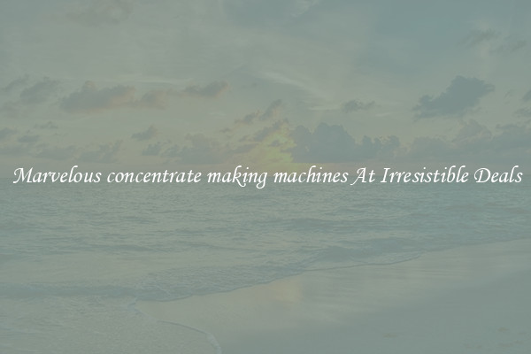 Marvelous concentrate making machines At Irresistible Deals