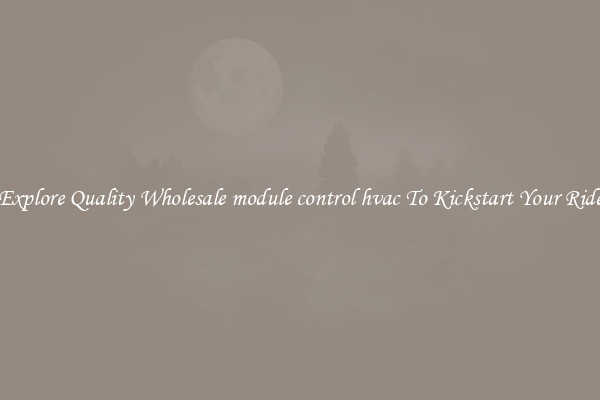 Explore Quality Wholesale module control hvac To Kickstart Your Ride