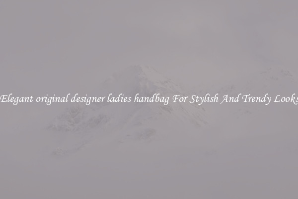Elegant original designer ladies handbag For Stylish And Trendy Looks