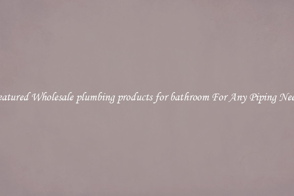 Featured Wholesale plumbing products for bathroom For Any Piping Needs