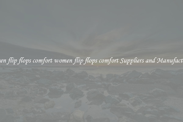 women flip flops comfort women flip flops comfort Suppliers and Manufacturers