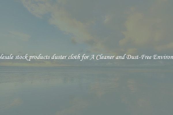 Wholesale stock products duster cloth for A Cleaner and Dust-Free Environment