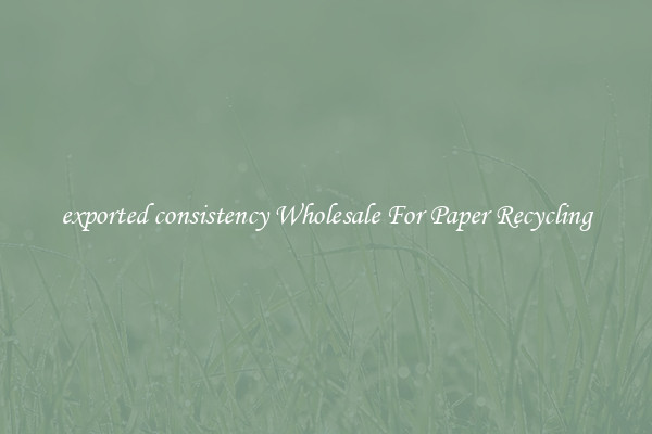 exported consistency Wholesale For Paper Recycling