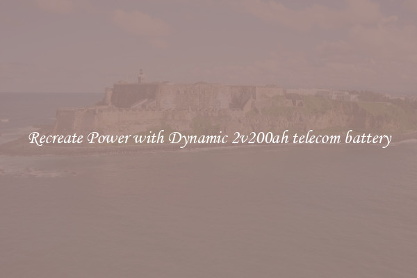 Recreate Power with Dynamic 2v200ah telecom battery