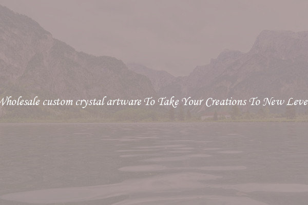 Wholesale custom crystal artware To Take Your Creations To New Levels