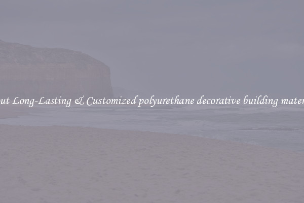 Stout Long-Lasting & Customized polyurethane decorative building materials
