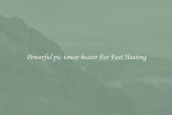Powerful ptc tower heater For Fast Heating