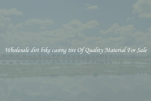 Wholesale dirt bike casing tire Of Quality Material For Sale